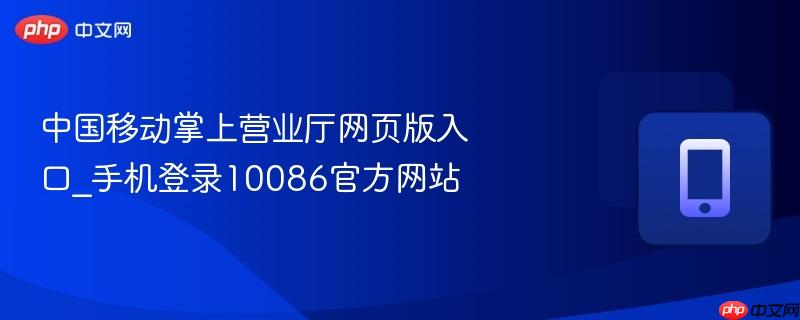 中国移动掌上营业厅网页版入口_手机登录10086官方网站  第1张