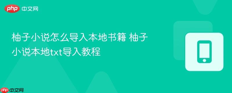 柚子小说怎么导入本地书籍 柚子小说本地txt导入教程  第1张
