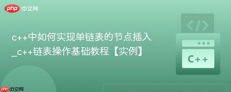 c++中如何实现单链表的节点插入_c++链表操作基础教程【实例】  第1张