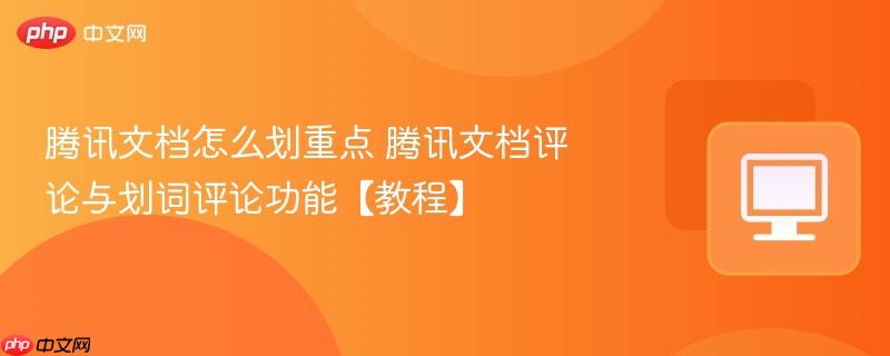 腾讯文档怎么划重点 腾讯文档评论与划词评论功能【教程】