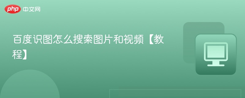 百度识图怎么搜索图片和视频【教程】  第1张