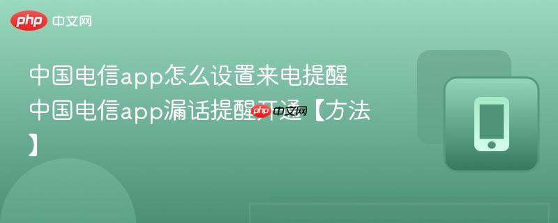 中国电信app怎么设置来电提醒 中国电信app漏话提醒开通【方法】  第1张