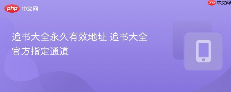 追书大全永久有效地址 追书大全官方指定通道