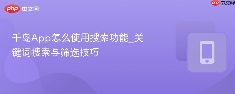 千岛App怎么使用搜索功能_关键词搜索与筛选技巧  第1张