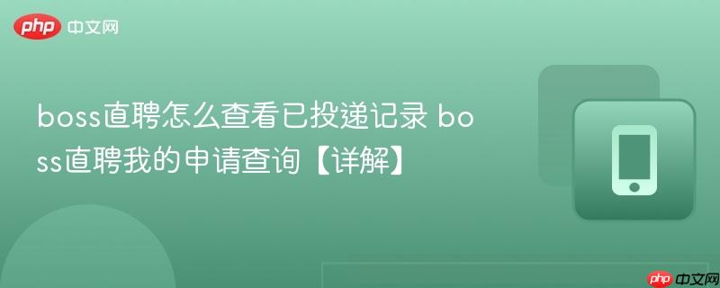 boss直聘怎么查看已投递记录 boss直聘我的申请查询【详解】  第1张