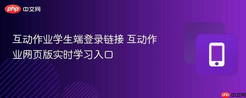 互动作业学生端登录链接 互动作业网页版实时学习入口  第1张