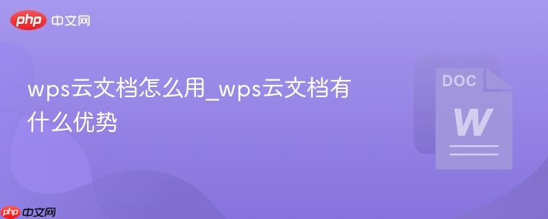 wps云文档怎么用_wps云文档有什么优势  第1张