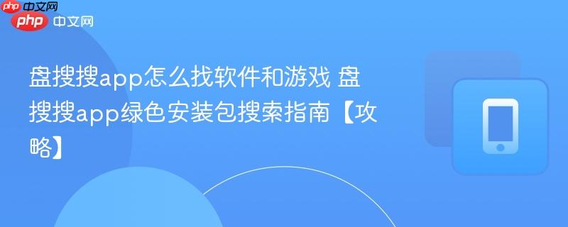 盘搜搜app怎么找软件和游戏 盘搜搜app绿色安装包搜索指南【攻略】