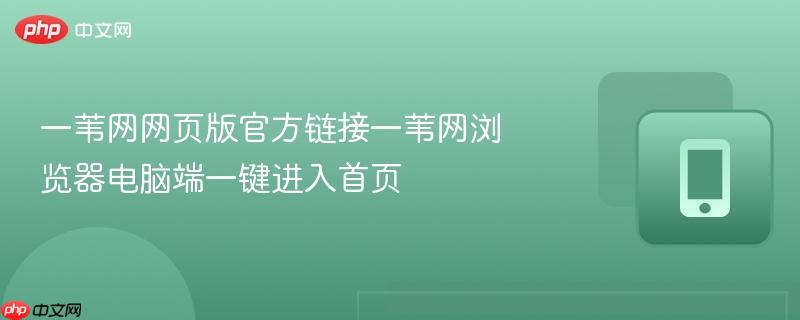 一苇网网页版官方链接一苇网浏览器电脑端一键进入首页