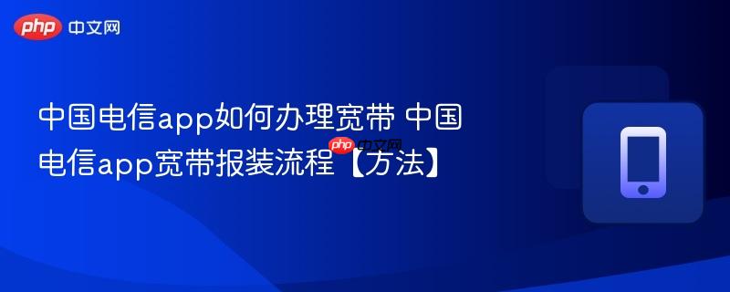 中国电信app如何办理宽带 中国电信app宽带报装流程【方法】  第1张