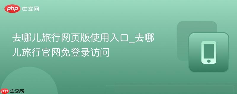 去哪儿旅行网页版使用入口_去哪儿旅行官网免登录访问