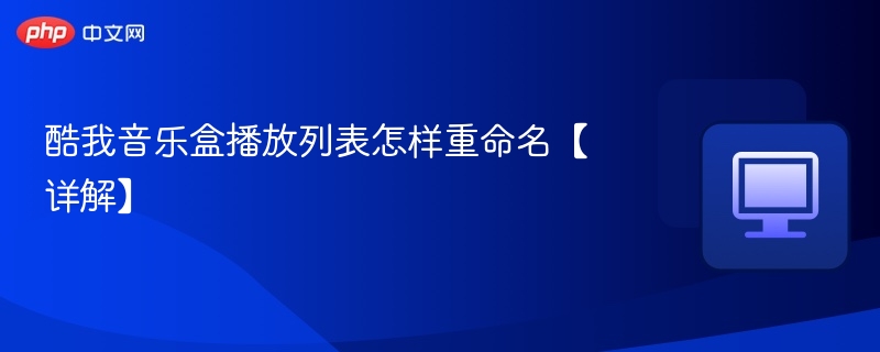 酷我音乐盒播放列表怎样重命名【详解】