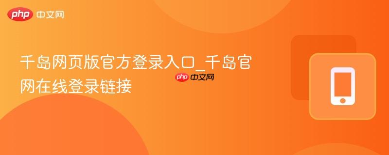 千岛网页版官方登录入口_千岛官网在线登录链接
