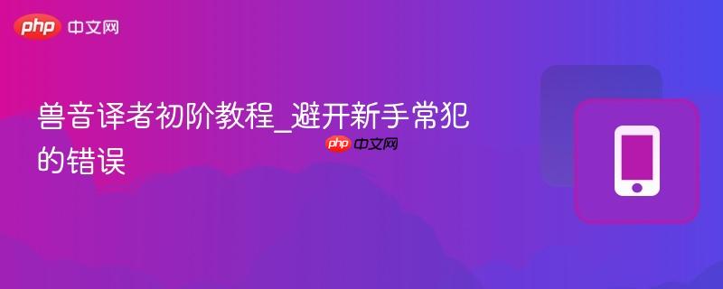 兽音译者初阶教程_避开新手常犯的错误  第1张