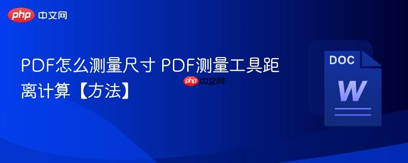 PDF怎么测量尺寸 PDF测量工具距离计算【方法】