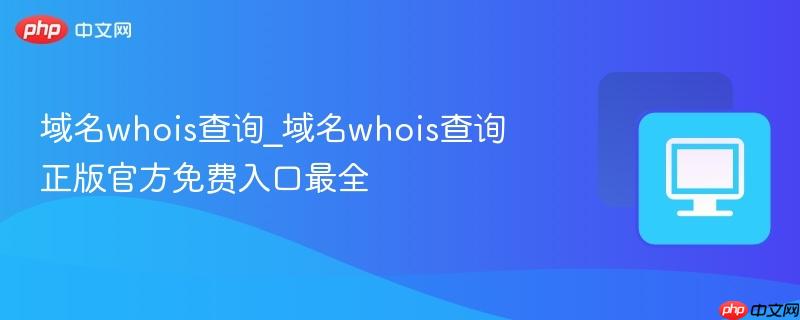 域名whois查询_域名whois查询正版官方免费入口最全  第1张
