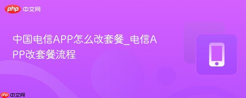 中国电信APP怎么改套餐_电信APP改套餐流程  第1张