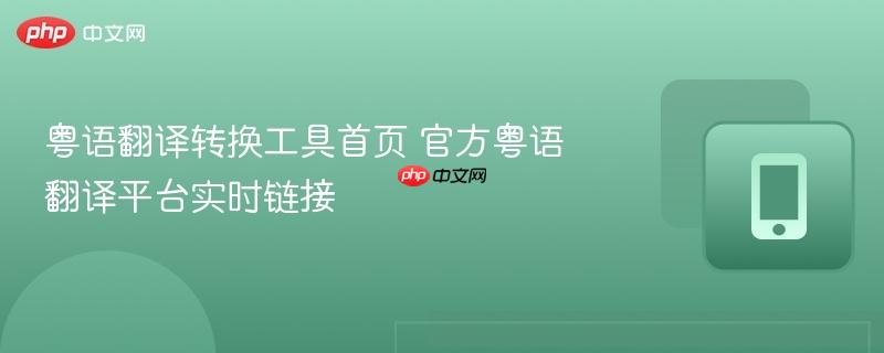 粤语翻译转换工具首页 官方粤语翻译平台实时链接  第1张