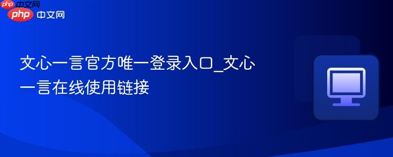 文心一言官方唯一登录入口_文心一言在线使用链接  第1张