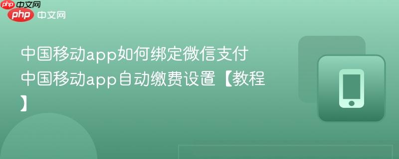 中国移动app如何绑定微信支付 中国移动app自动缴费设置【教程】  第1张