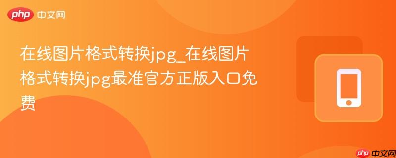 在线图片格式转换jpg_在线图片格式转换jpg最准官方正版入口免费