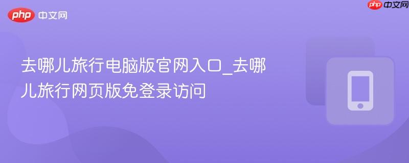 去哪儿旅行电脑版官网入口_去哪儿旅行网页版免登录访问  第1张
