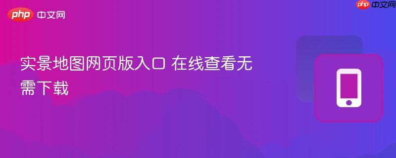实景地图网页版入口 在线查看无需下载  第1张