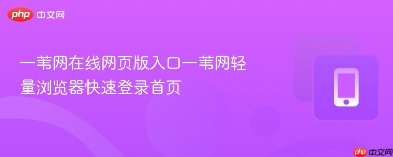 一苇网在线网页版入口一苇网轻量浏览器快速登录首页