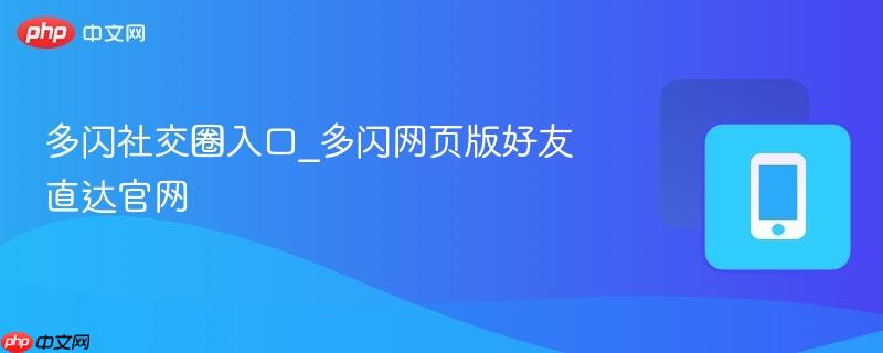 多闪社交圈入口_多闪网页版好友直达官网