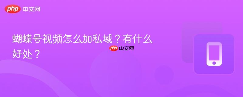 蝴蝶号视频怎么加私域？有什么好处？