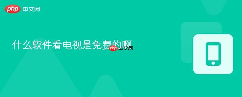 什么软件看电视是免费的啊
