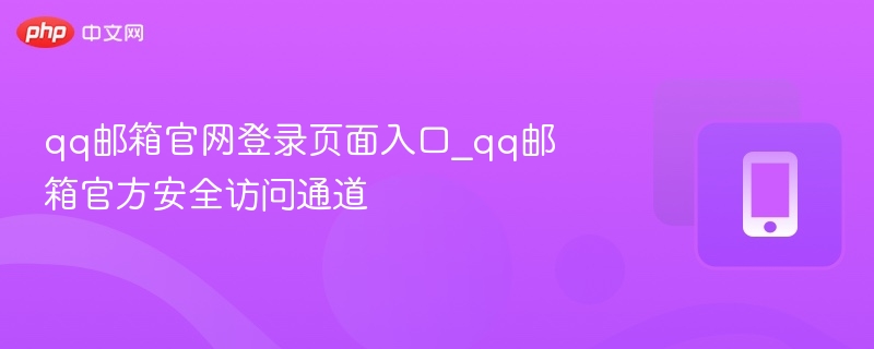 qq邮箱官网登录页面入口_qq邮箱官方安全访问通道