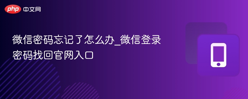 微信密码忘记了怎么办_微信登录密码找回官网入口