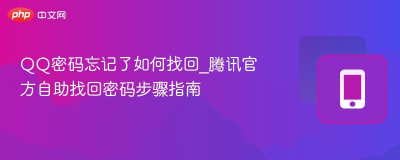 QQ密码忘记了如何找回_腾讯官方自助找回密码步骤指南