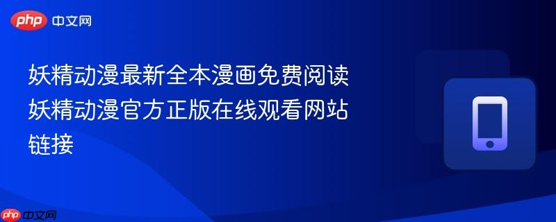 妖精动漫最新全本漫画免费阅读 妖精动漫官方正版在线观看网站链接