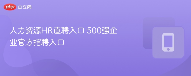 人力资源HR直聘入口 500强企业官方招聘入口
