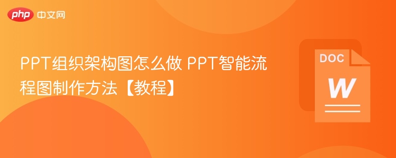 PPT组织架构图怎么做 PPT智能流程图制作方法【教程】