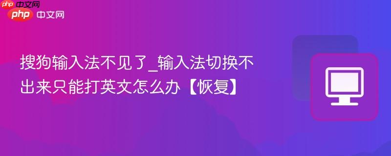 搜狗输入法不见了_输入法切换不出来只能打英文怎么办【恢复】