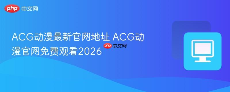 ACG动漫最新官网地址 ACG动漫官网免费观看2026  第1张