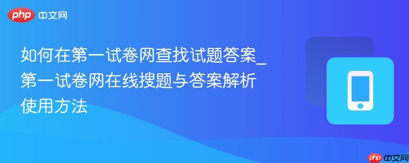 如何在第一试卷网查找试题答案_第一试卷网在线搜题与答案解析使用方法