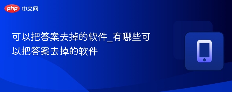 可以把答案去掉的软件_有哪些可以把答案去掉的软件