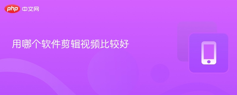 用哪个软件剪辑视频比较好