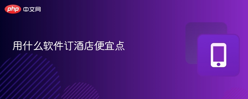 用什么软件订酒店便宜点