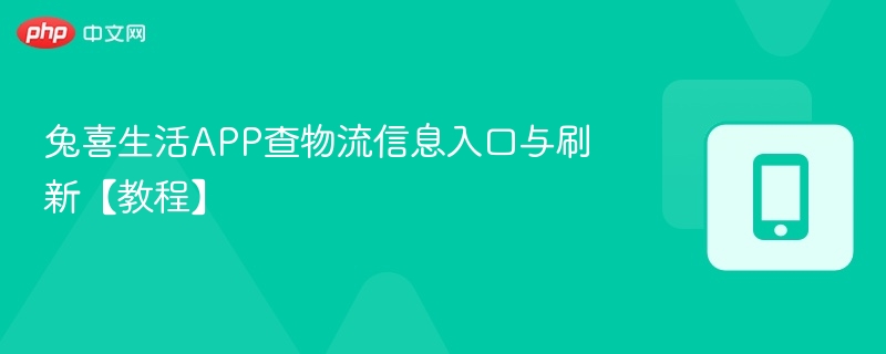 兔喜生活APP查物流信息入口与刷新【教程】