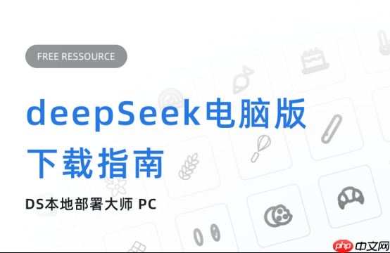 deepSeek电脑版下载指南，这些要点别错过