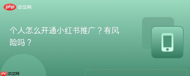 个人怎么开通小红书推广？有风险吗？  第1张
