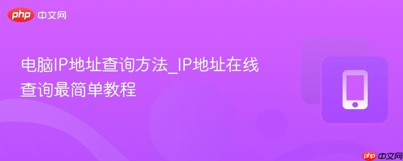 电脑IP地址查询方法_IP地址在线查询最简单教程