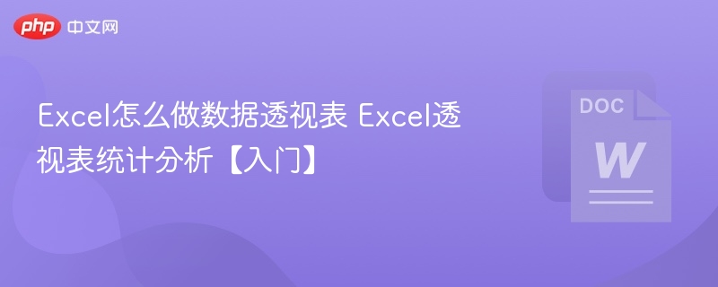 Excel怎么做数据透视表 Excel透视表统计分析【入门】