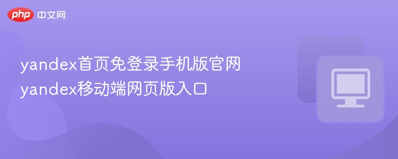 yandex首页免登录手机版官网 yandex移动端网页版入口