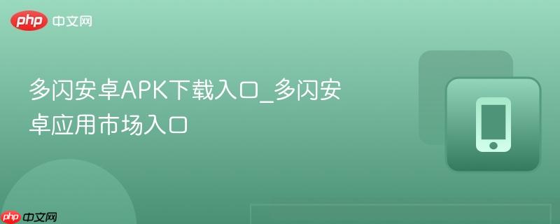 多闪安卓APK下载入口_多闪安卓应用市场入口